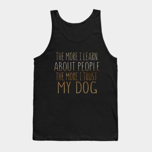 The More I Learn About People The More I Trust My Dog Tank Top